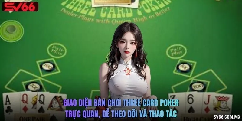 Giao diện bàn chơi Three Card Poker trực quan, dễ theo dõi và thao tác