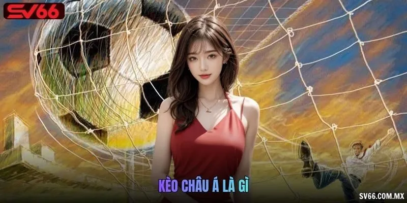Kèo Châu Á Là Gì
