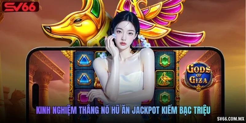 Kinh nghiệm thắng nổ hũ ăn Jackpot kiếm bạc triệu
