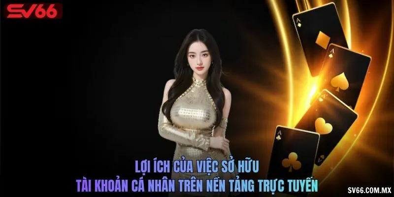 Lợi ích của việc sở hữu tài khoản cá nhân trên nền tảng trực tuyến